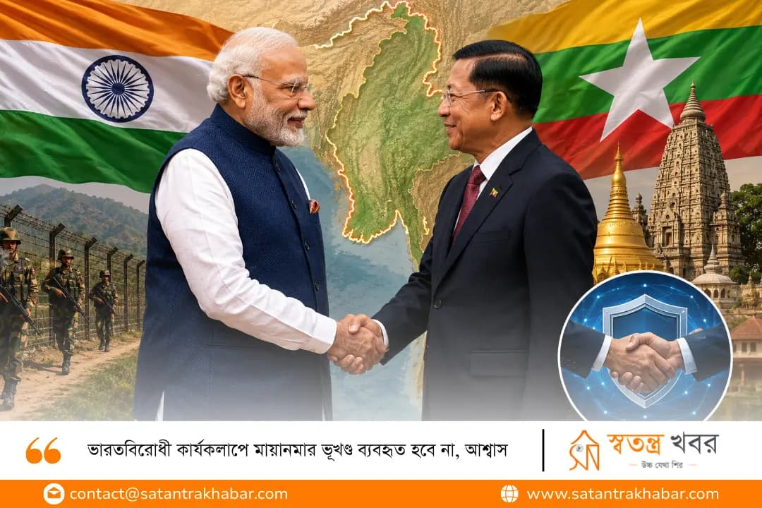 ভারতবিরোধী কার্যকলাপে মায়ানমার ভূখণ্ড ব্যবহৃত হবে না, আশ্বাস 