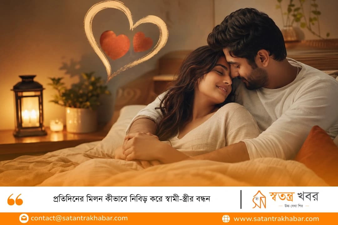 প্রতিদিনের মিলন কীভাবে নিবিড় করে স্বামী-স্ত্রীর বন্ধন