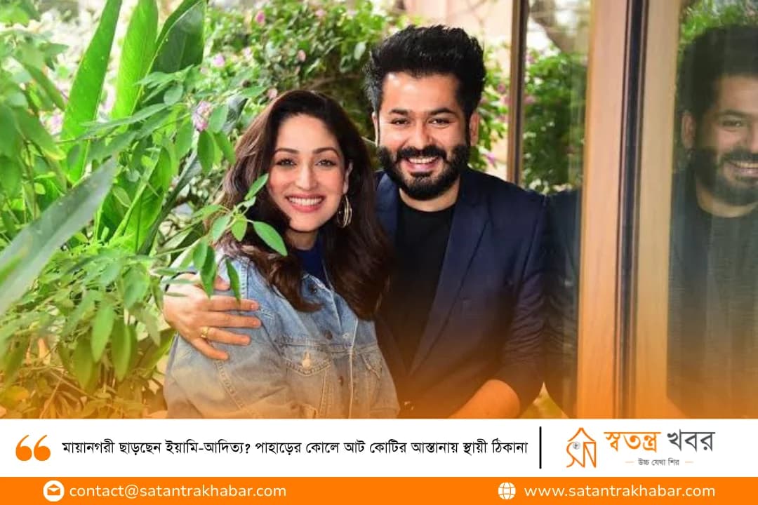মায়ানগরী ছাড়ছেন ইয়ামি-আদিত্য? পাহাড়ের কোলে আট কোটির আস্তানায় স্থায়ী ঠিকানা